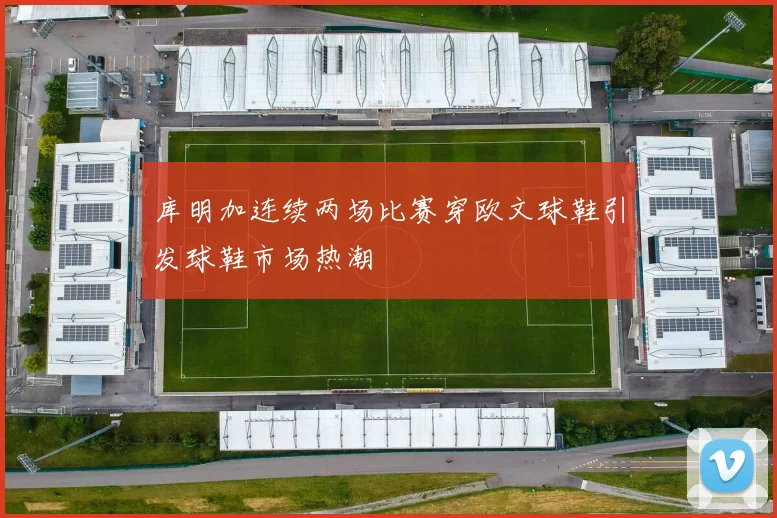 库明加连续两场比赛穿欧文球鞋引发球鞋市场热潮