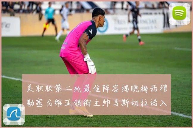 美职联第二轮最佳阵容揭晓梅西穆勒塞戈维亚领衔主帅马斯切拉诺入选